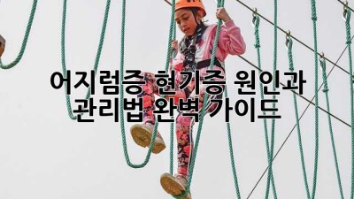 어지럼증, 현기증: 원인과 관리법 완벽 가이드